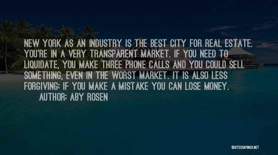 Aby Rosen Quotes: New York As An Industry Is The Best City For Real Estate. You're In A Very Transparent Market. If You