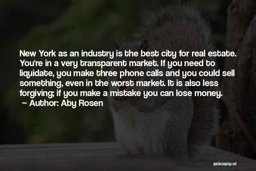 Aby Rosen Quotes: New York As An Industry Is The Best City For Real Estate. You're In A Very Transparent Market. If You