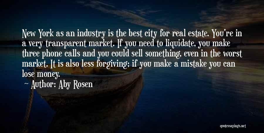 Aby Rosen Quotes: New York As An Industry Is The Best City For Real Estate. You're In A Very Transparent Market. If You