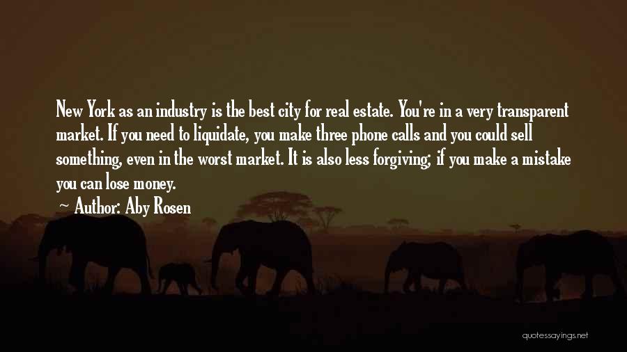 Aby Rosen Quotes: New York As An Industry Is The Best City For Real Estate. You're In A Very Transparent Market. If You