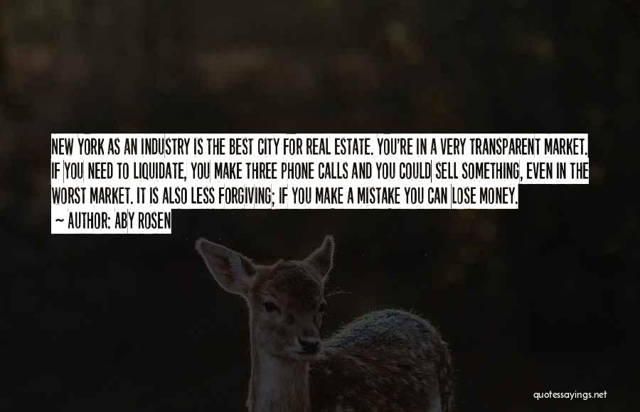 Aby Rosen Quotes: New York As An Industry Is The Best City For Real Estate. You're In A Very Transparent Market. If You