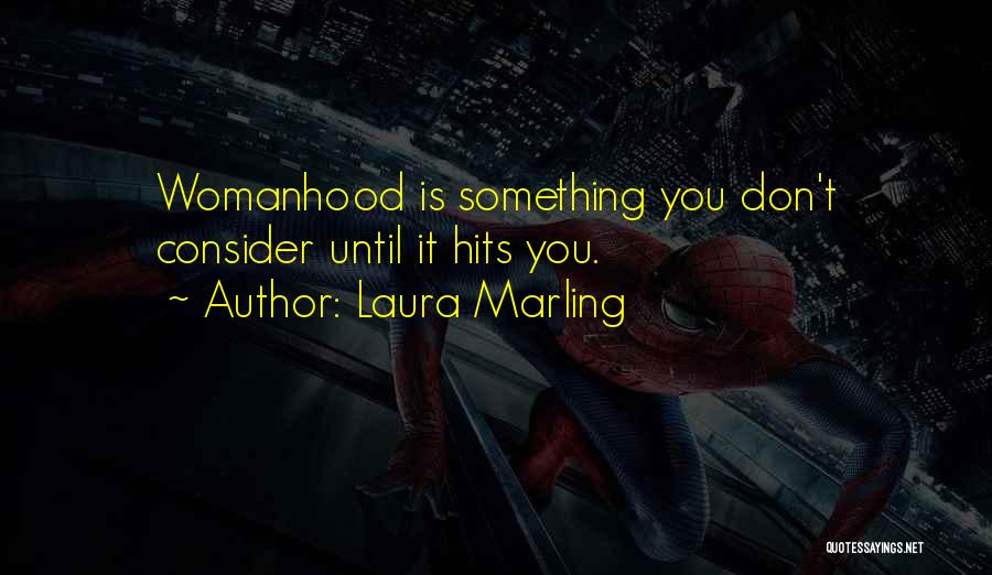 Laura Marling Quotes: Womanhood Is Something You Don't Consider Until It Hits You.