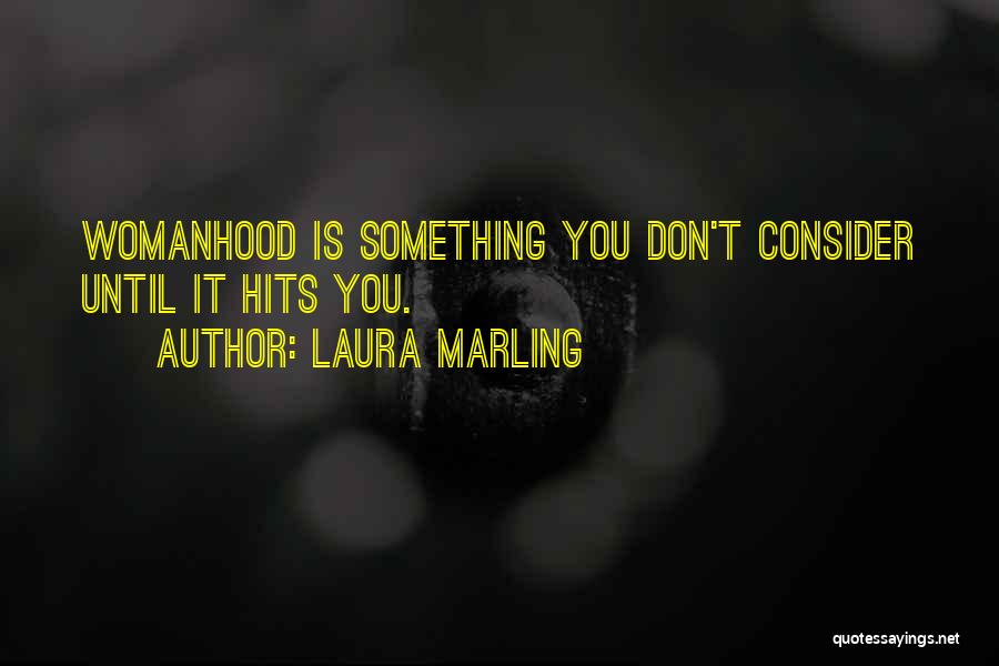Laura Marling Quotes: Womanhood Is Something You Don't Consider Until It Hits You.