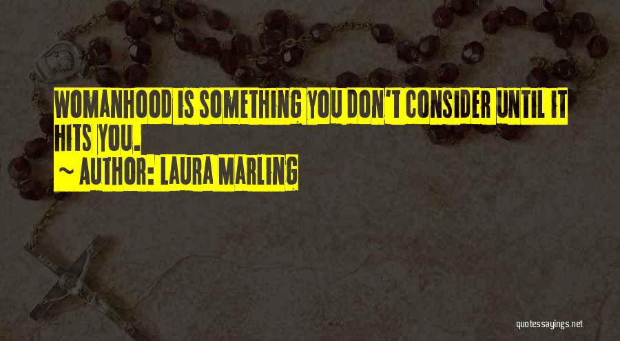 Laura Marling Quotes: Womanhood Is Something You Don't Consider Until It Hits You.