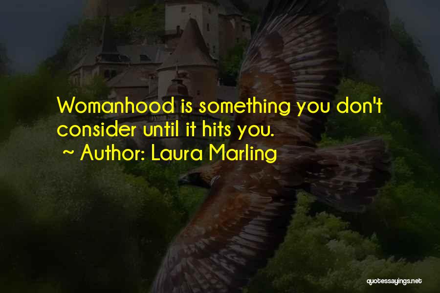 Laura Marling Quotes: Womanhood Is Something You Don't Consider Until It Hits You.