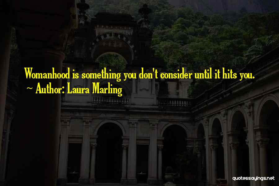 Laura Marling Quotes: Womanhood Is Something You Don't Consider Until It Hits You.