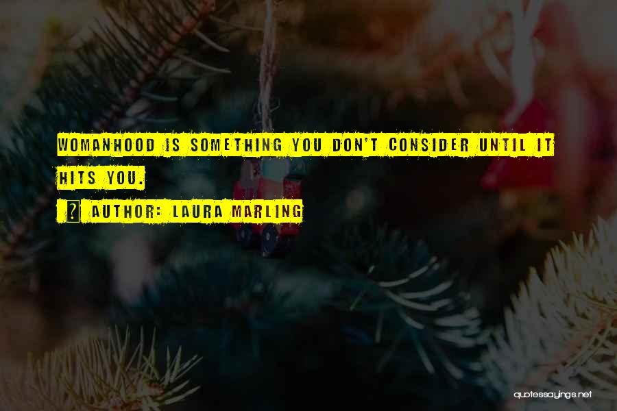 Laura Marling Quotes: Womanhood Is Something You Don't Consider Until It Hits You.