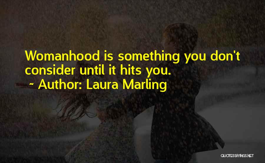 Laura Marling Quotes: Womanhood Is Something You Don't Consider Until It Hits You.