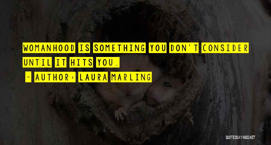 Laura Marling Quotes: Womanhood Is Something You Don't Consider Until It Hits You.