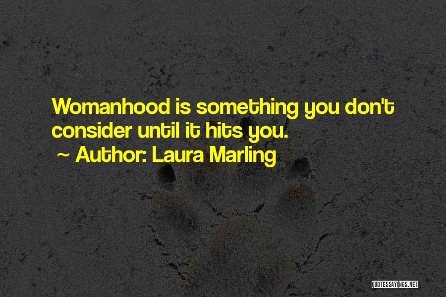 Laura Marling Quotes: Womanhood Is Something You Don't Consider Until It Hits You.