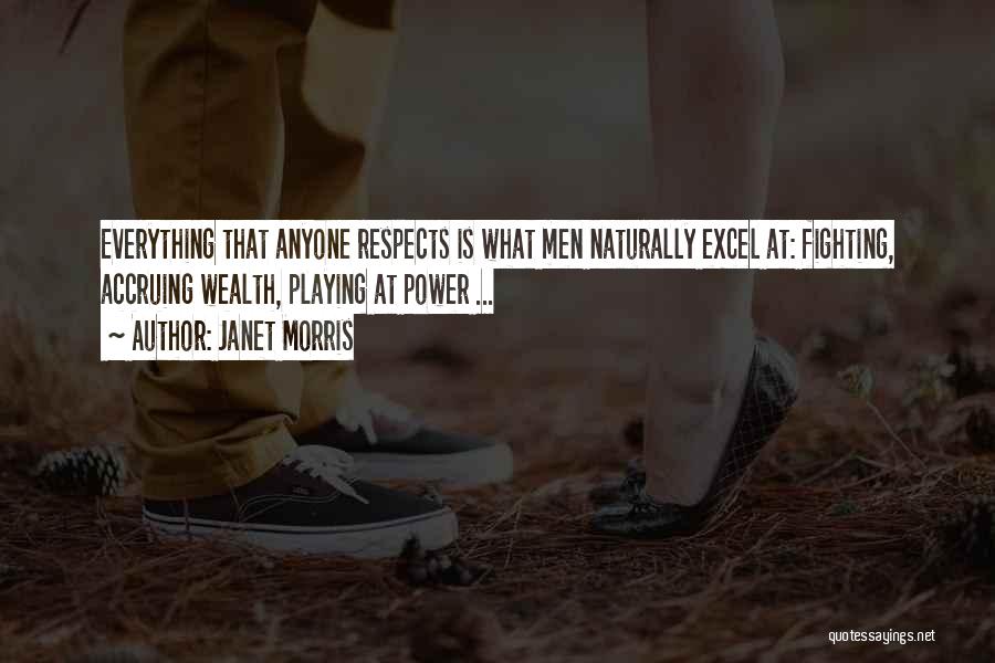 Janet Morris Quotes: Everything That Anyone Respects Is What Men Naturally Excel At: Fighting, Accruing Wealth, Playing At Power ...