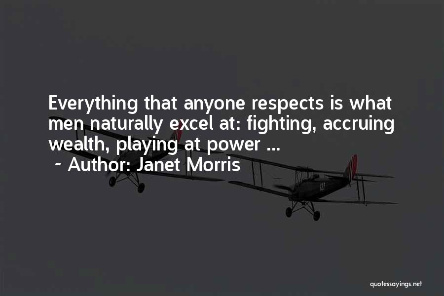 Janet Morris Quotes: Everything That Anyone Respects Is What Men Naturally Excel At: Fighting, Accruing Wealth, Playing At Power ...