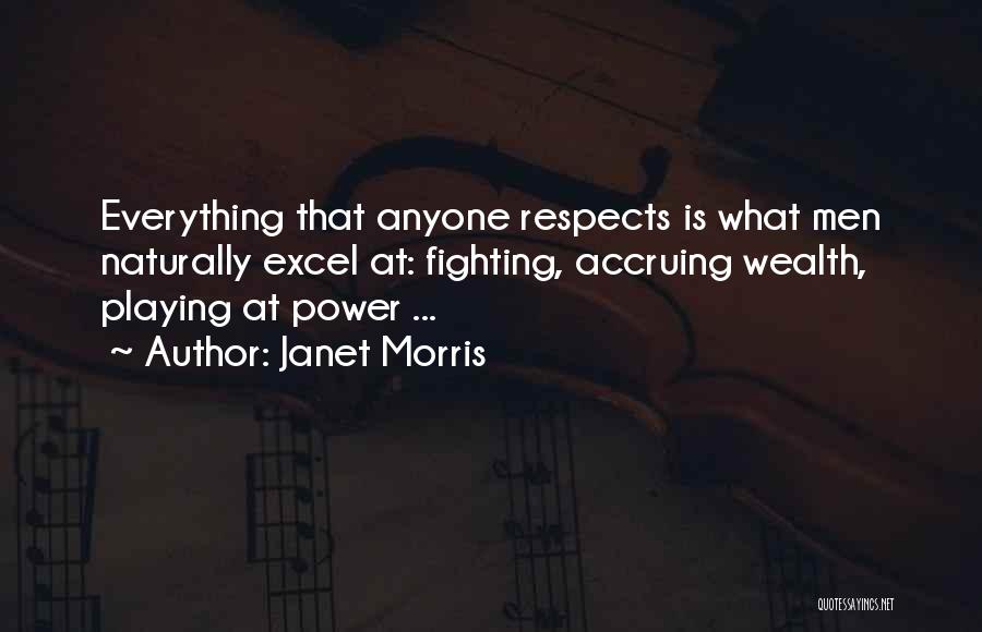 Janet Morris Quotes: Everything That Anyone Respects Is What Men Naturally Excel At: Fighting, Accruing Wealth, Playing At Power ...