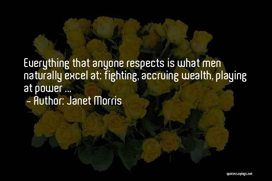 Janet Morris Quotes: Everything That Anyone Respects Is What Men Naturally Excel At: Fighting, Accruing Wealth, Playing At Power ...