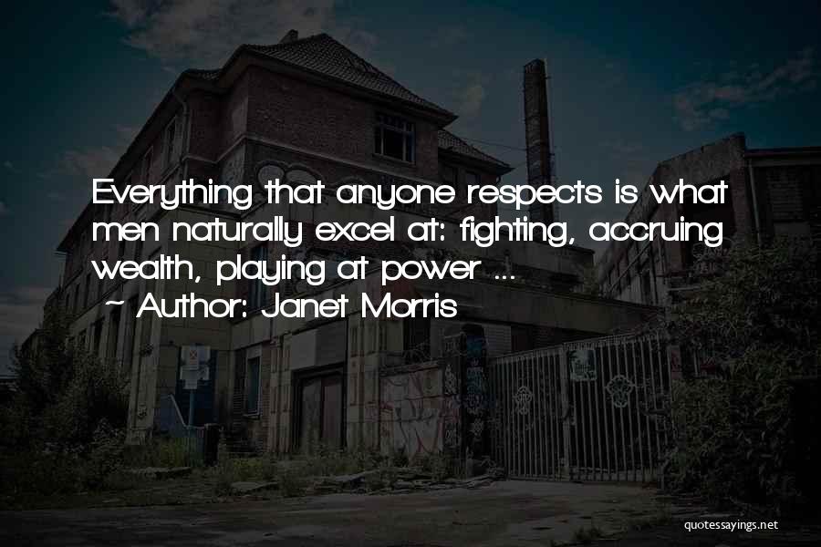 Janet Morris Quotes: Everything That Anyone Respects Is What Men Naturally Excel At: Fighting, Accruing Wealth, Playing At Power ...