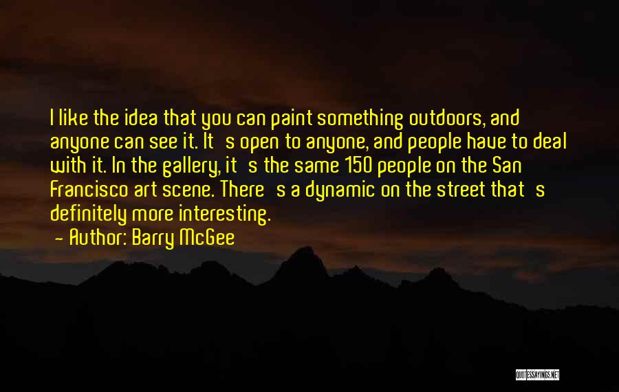 Barry McGee Quotes: I Like The Idea That You Can Paint Something Outdoors, And Anyone Can See It. It's Open To Anyone, And