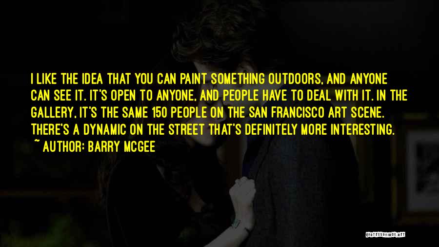 Barry McGee Quotes: I Like The Idea That You Can Paint Something Outdoors, And Anyone Can See It. It's Open To Anyone, And