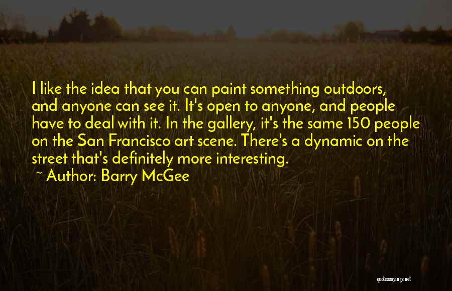 Barry McGee Quotes: I Like The Idea That You Can Paint Something Outdoors, And Anyone Can See It. It's Open To Anyone, And