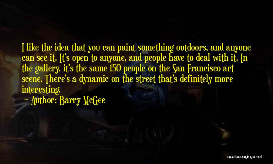 Barry McGee Quotes: I Like The Idea That You Can Paint Something Outdoors, And Anyone Can See It. It's Open To Anyone, And