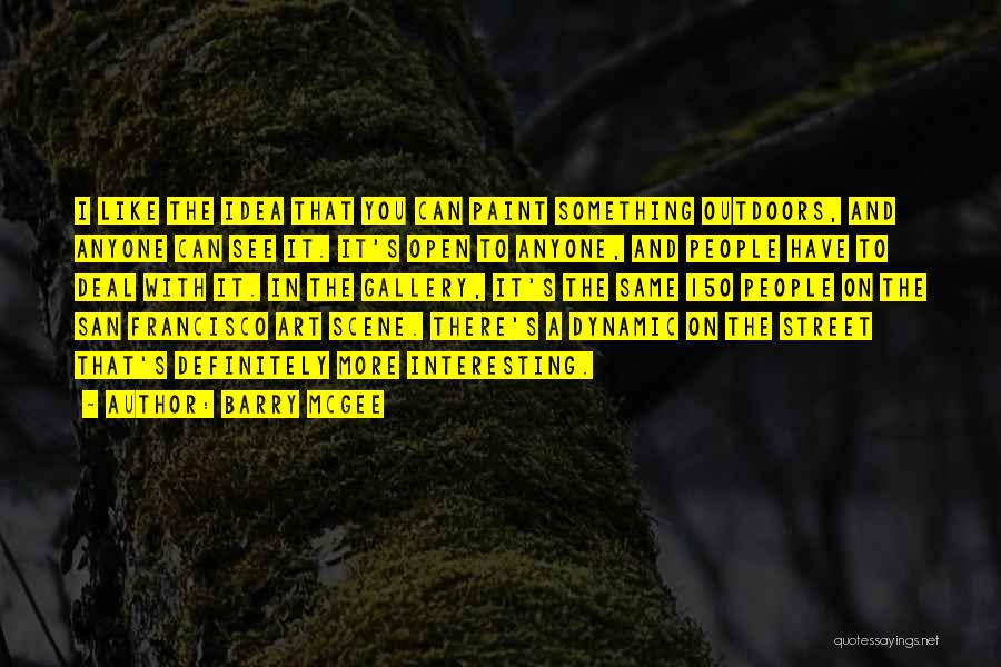 Barry McGee Quotes: I Like The Idea That You Can Paint Something Outdoors, And Anyone Can See It. It's Open To Anyone, And