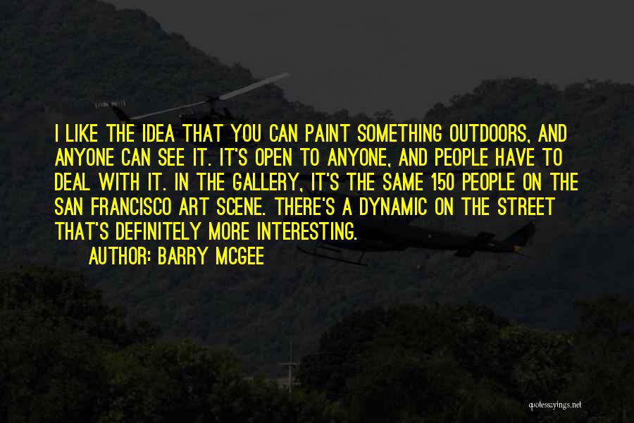 Barry McGee Quotes: I Like The Idea That You Can Paint Something Outdoors, And Anyone Can See It. It's Open To Anyone, And