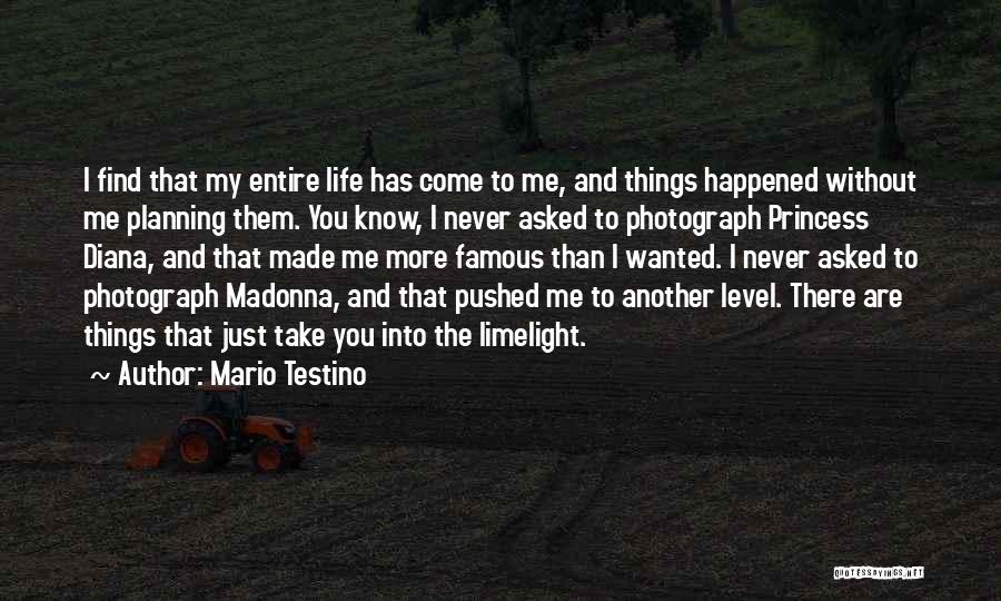 Mario Testino Quotes: I Find That My Entire Life Has Come To Me, And Things Happened Without Me Planning Them. You Know, I