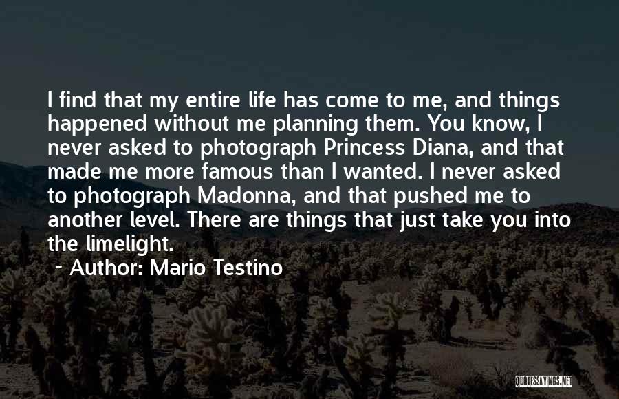 Mario Testino Quotes: I Find That My Entire Life Has Come To Me, And Things Happened Without Me Planning Them. You Know, I