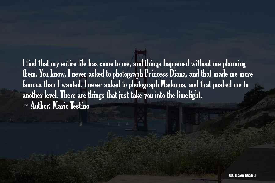 Mario Testino Quotes: I Find That My Entire Life Has Come To Me, And Things Happened Without Me Planning Them. You Know, I