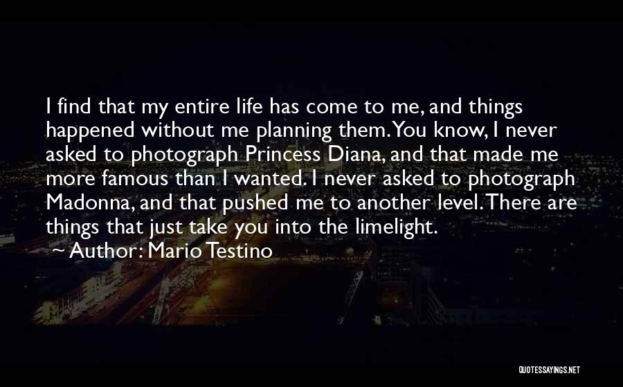 Mario Testino Quotes: I Find That My Entire Life Has Come To Me, And Things Happened Without Me Planning Them. You Know, I