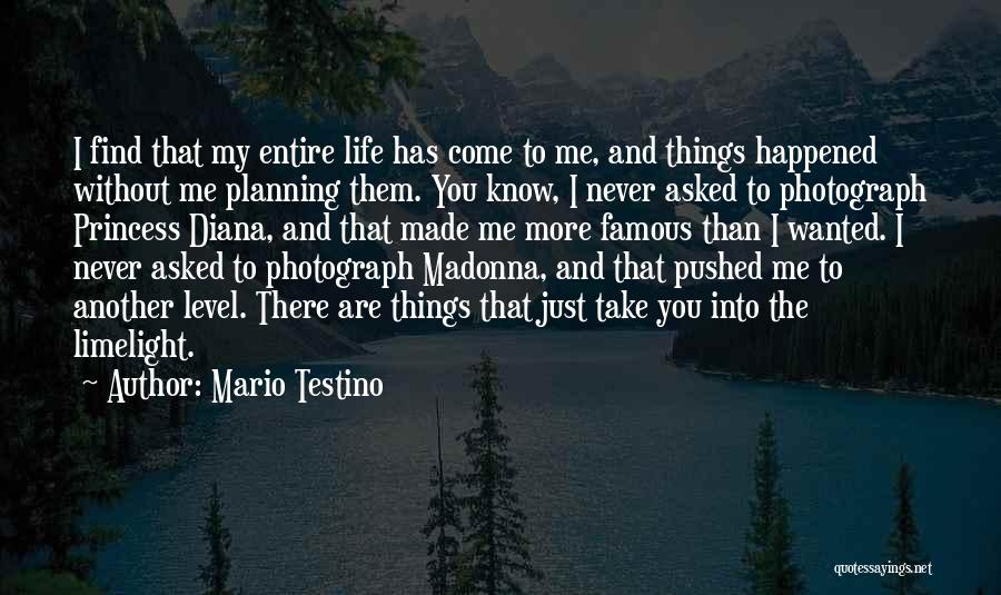 Mario Testino Quotes: I Find That My Entire Life Has Come To Me, And Things Happened Without Me Planning Them. You Know, I