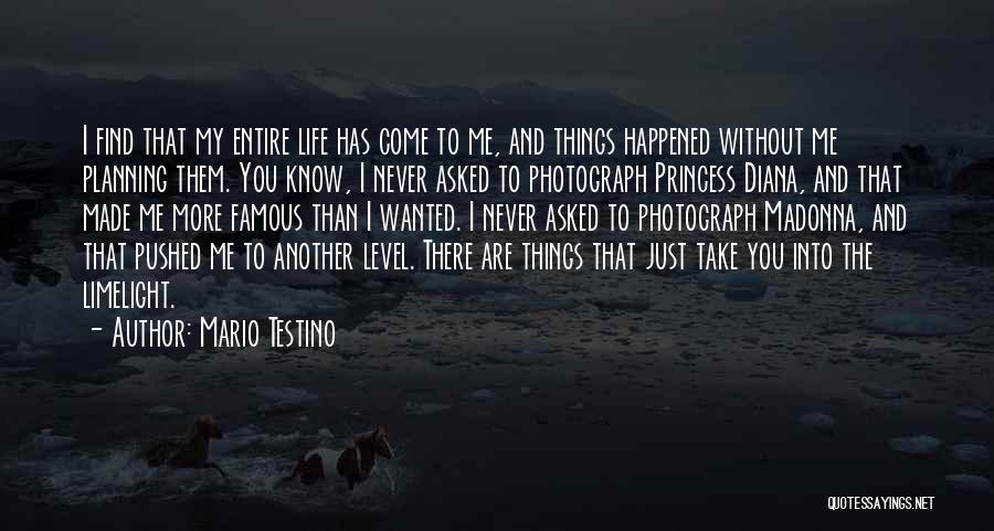 Mario Testino Quotes: I Find That My Entire Life Has Come To Me, And Things Happened Without Me Planning Them. You Know, I
