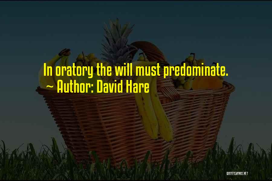 David Hare Quotes: In Oratory The Will Must Predominate.