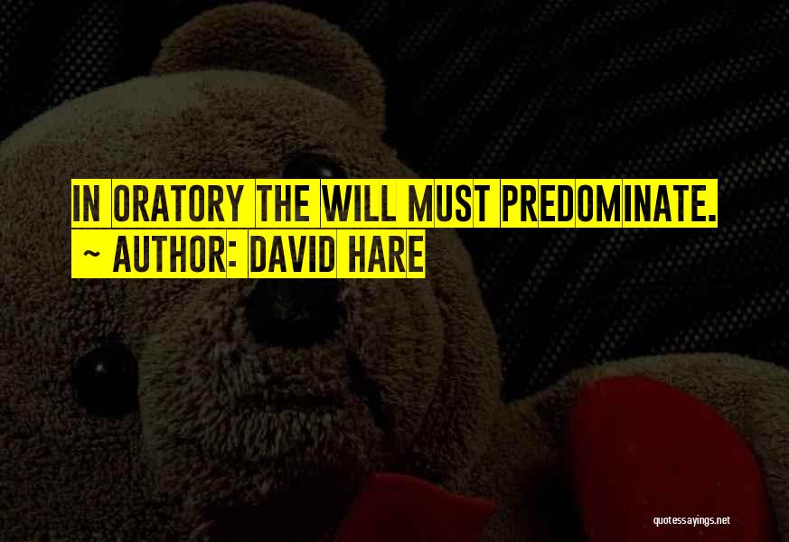 David Hare Quotes: In Oratory The Will Must Predominate.