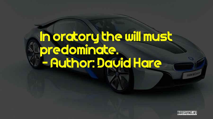 David Hare Quotes: In Oratory The Will Must Predominate.