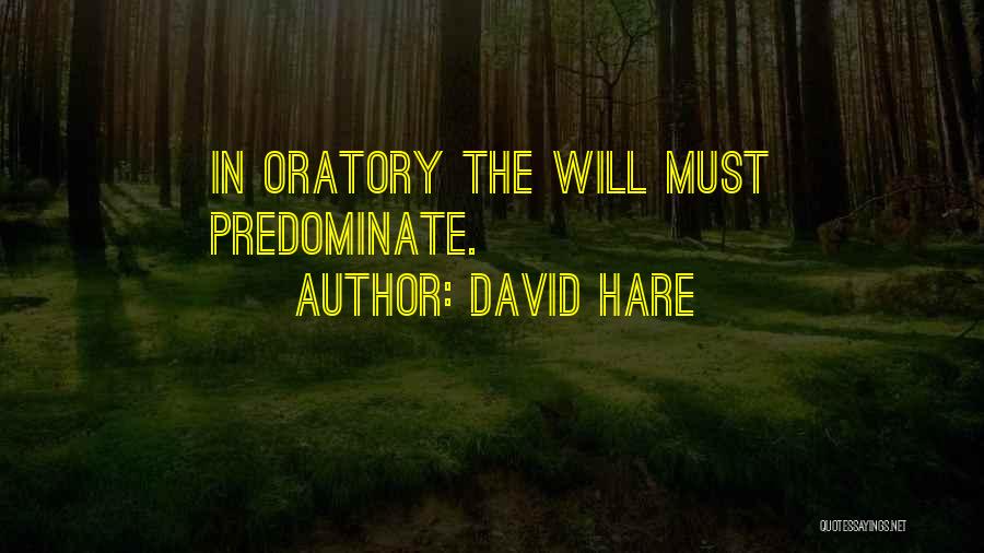 David Hare Quotes: In Oratory The Will Must Predominate.