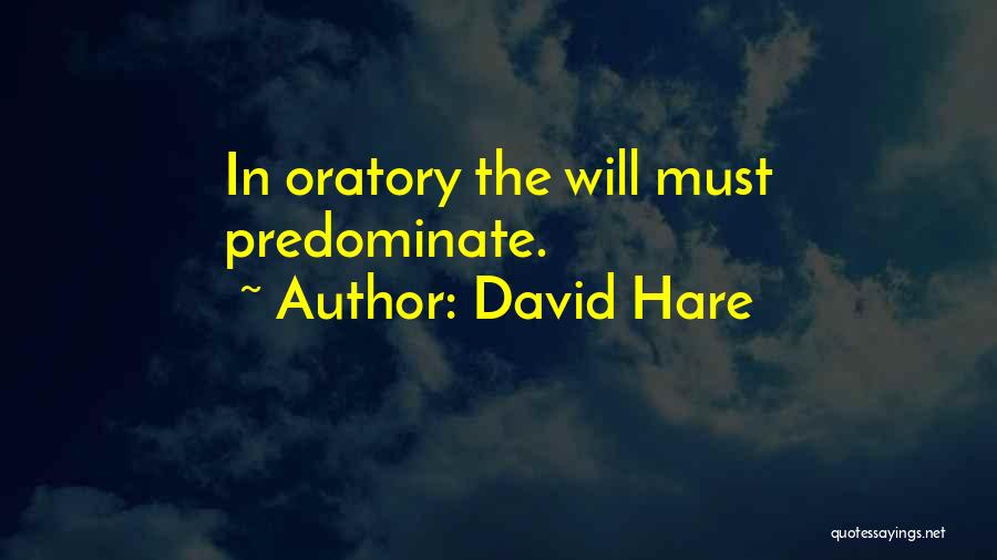 David Hare Quotes: In Oratory The Will Must Predominate.