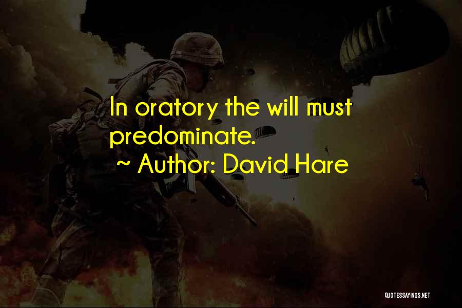 David Hare Quotes: In Oratory The Will Must Predominate.