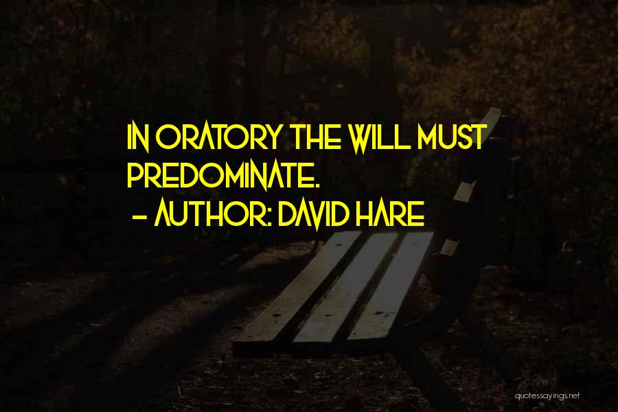 David Hare Quotes: In Oratory The Will Must Predominate.
