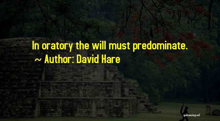 David Hare Quotes: In Oratory The Will Must Predominate.