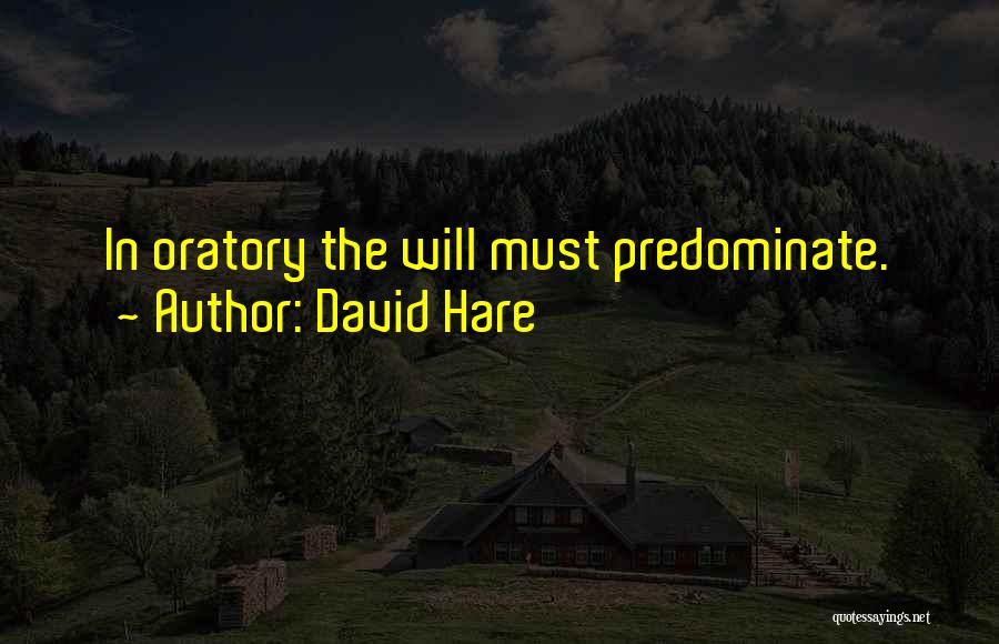 David Hare Quotes: In Oratory The Will Must Predominate.