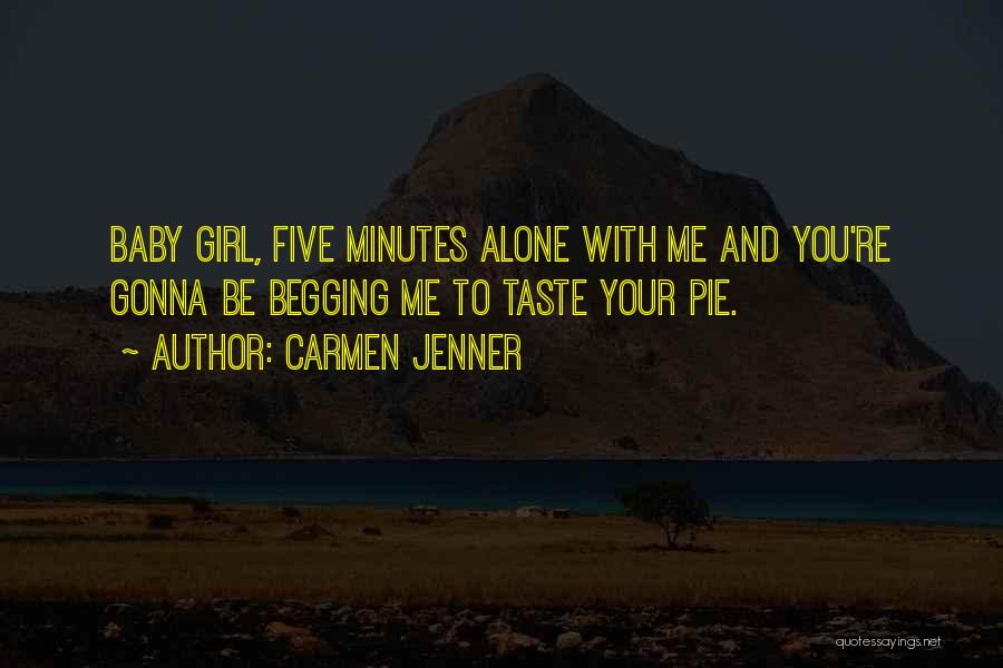 Carmen Jenner Quotes: Baby Girl, Five Minutes Alone With Me And You're Gonna Be Begging Me To Taste Your Pie.