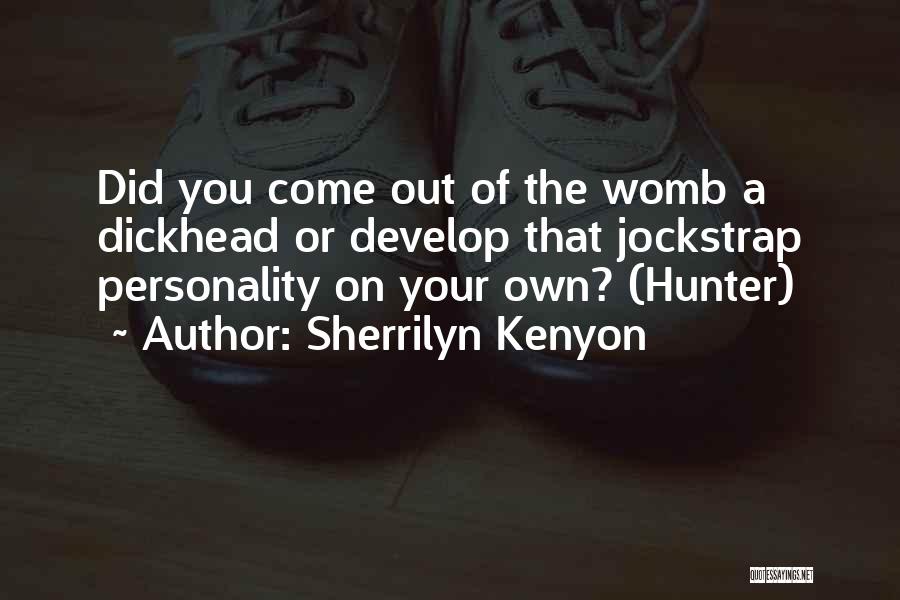 Sherrilyn Kenyon Quotes: Did You Come Out Of The Womb A Dickhead Or Develop That Jockstrap Personality On Your Own? (hunter)