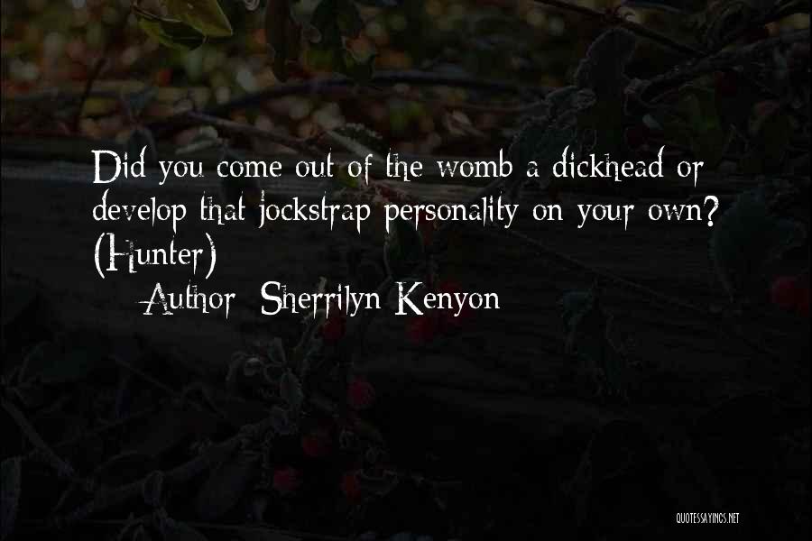 Sherrilyn Kenyon Quotes: Did You Come Out Of The Womb A Dickhead Or Develop That Jockstrap Personality On Your Own? (hunter)