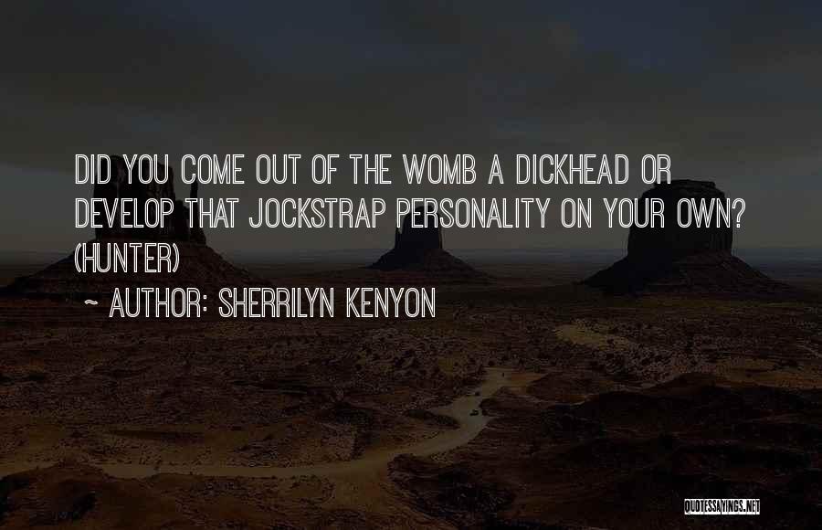 Sherrilyn Kenyon Quotes: Did You Come Out Of The Womb A Dickhead Or Develop That Jockstrap Personality On Your Own? (hunter)