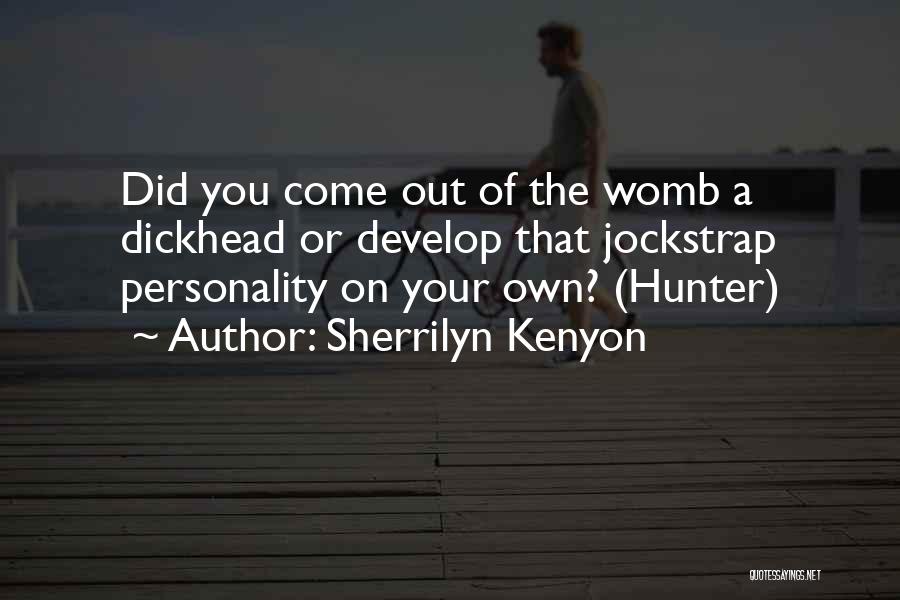 Sherrilyn Kenyon Quotes: Did You Come Out Of The Womb A Dickhead Or Develop That Jockstrap Personality On Your Own? (hunter)