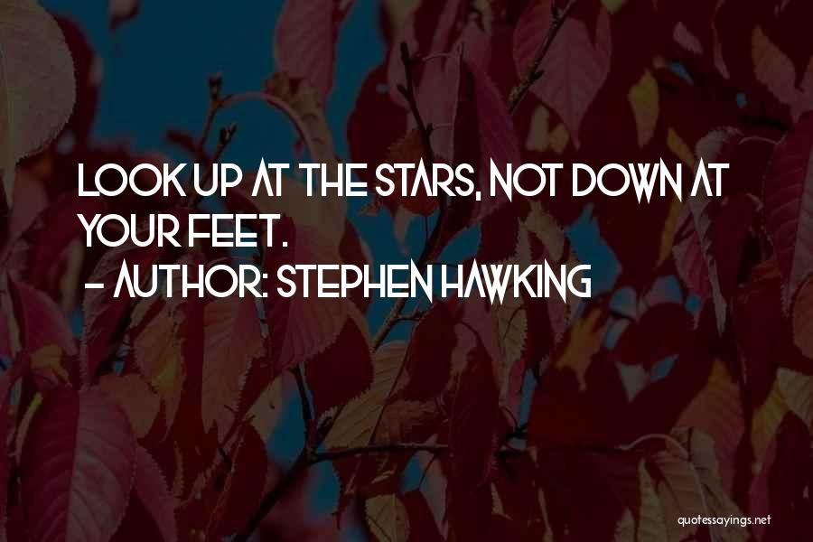 Stephen Hawking Quotes: Look Up At The Stars, Not Down At Your Feet.