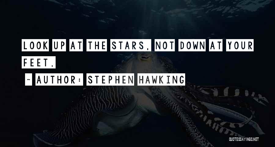Stephen Hawking Quotes: Look Up At The Stars, Not Down At Your Feet.