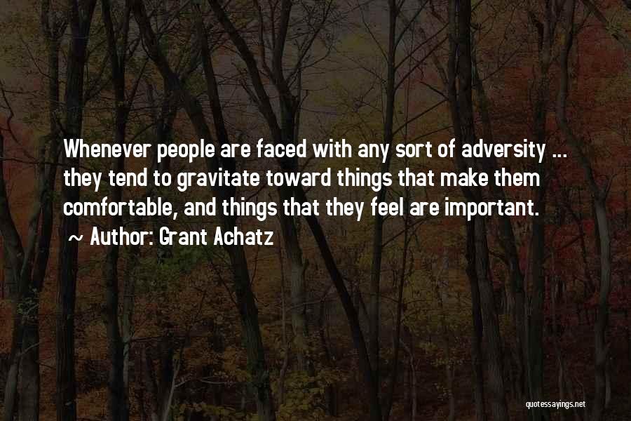 Grant Achatz Quotes: Whenever People Are Faced With Any Sort Of Adversity ... They Tend To Gravitate Toward Things That Make Them Comfortable,