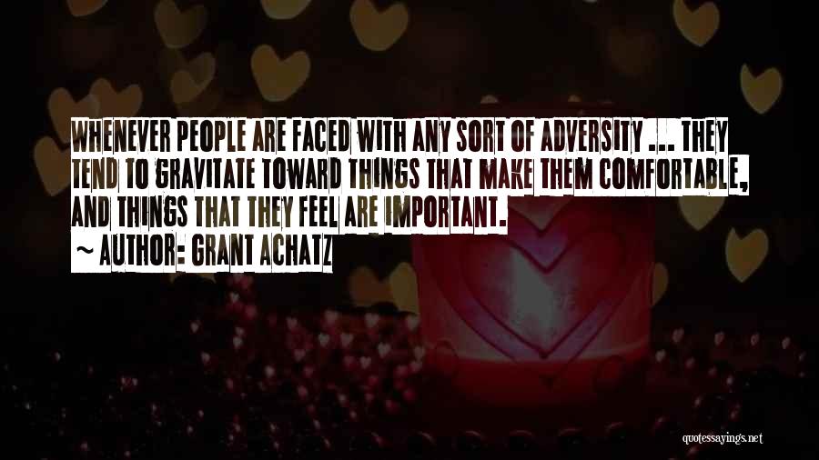 Grant Achatz Quotes: Whenever People Are Faced With Any Sort Of Adversity ... They Tend To Gravitate Toward Things That Make Them Comfortable,