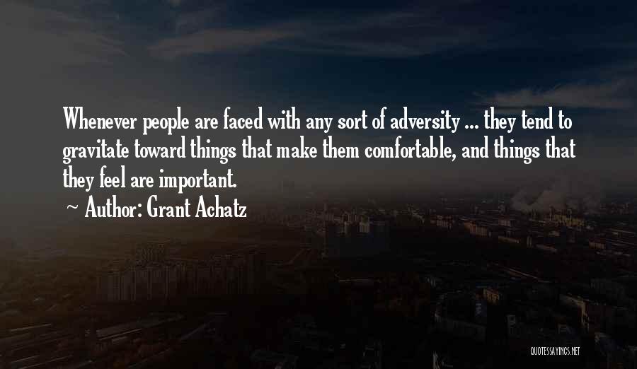 Grant Achatz Quotes: Whenever People Are Faced With Any Sort Of Adversity ... They Tend To Gravitate Toward Things That Make Them Comfortable,